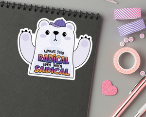 Stay Radical Even When Sadical Sticker