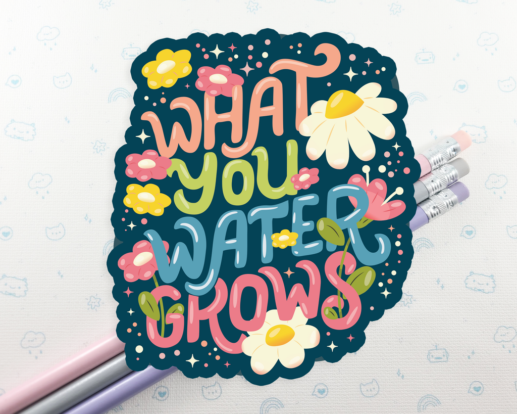 What You Water Grows Sticker